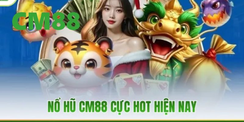 Giới thiệu khái quát về sân chơi nổ hũ CM88