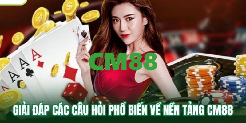 CM88 - Link Đăng Nhập Và Đăng Ký CM88.COM Uy Tín Tặng +88K 15 Thắc mắc về nhà cái CM88 thường gặp nhất hiện nay