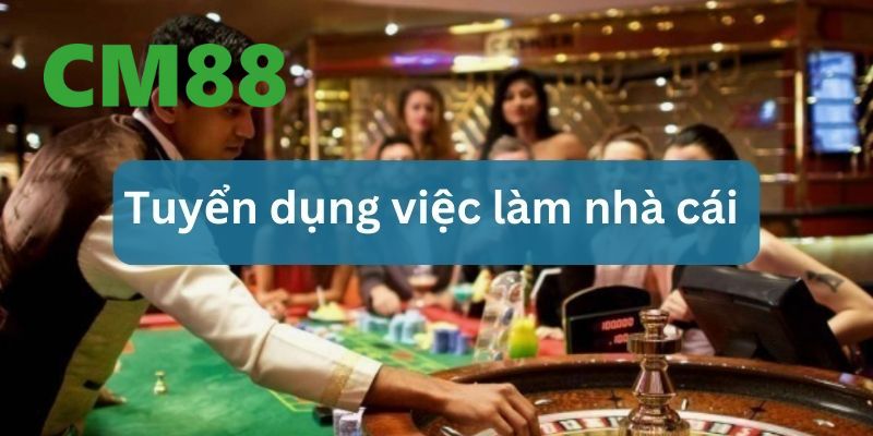 CM88 tuyển dụng nghiêm ngặt để tìm ứng viên chất lượng nhất